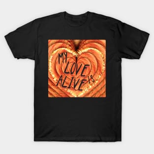 MY LOVE IS ALIVE T-Shirt